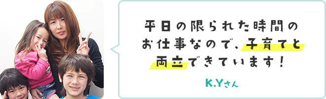 平日の限られた時間のお仕事なので、子育てと両立できています！